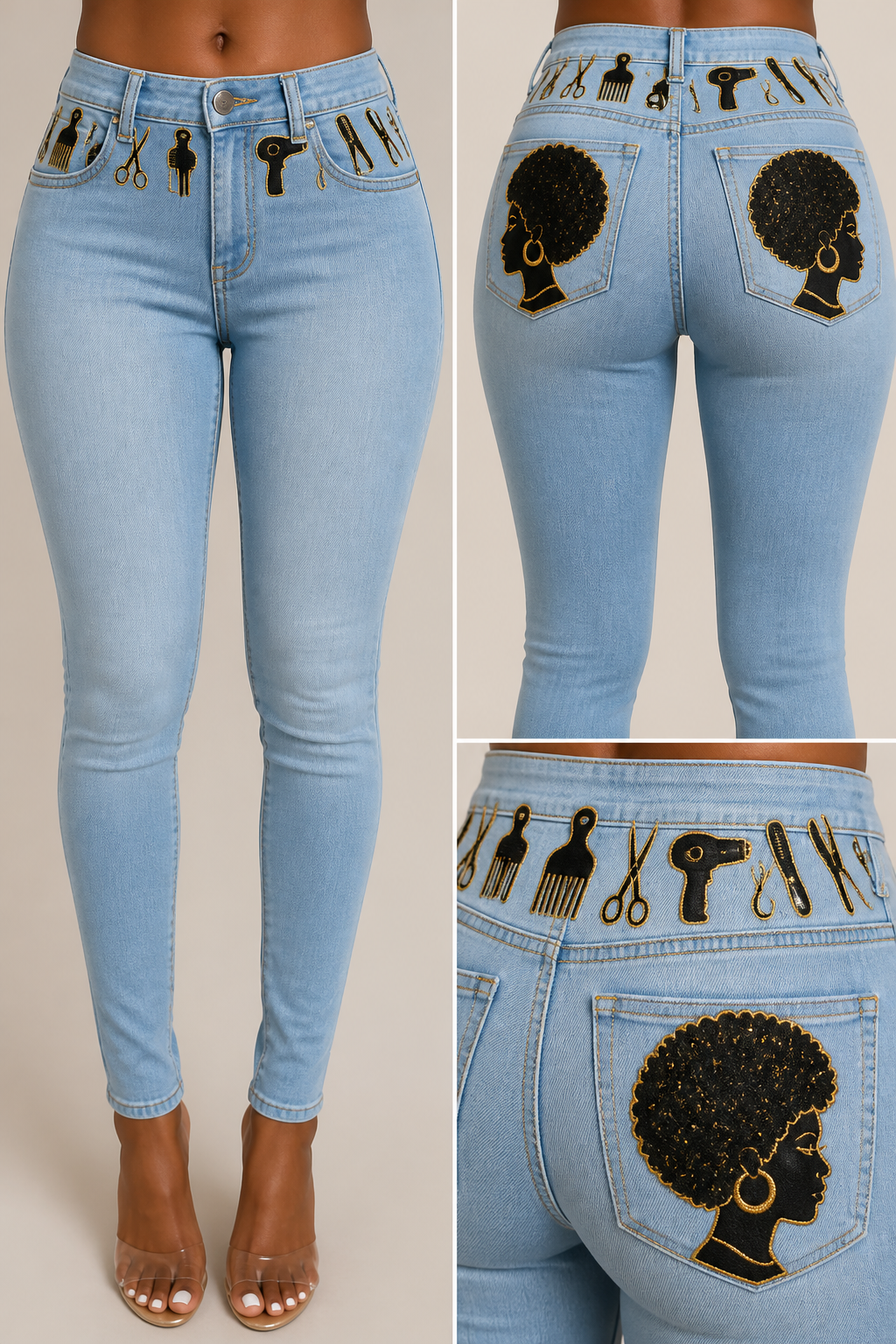 Light blue Skinny jeans with black women afro embroidered on each jean pocket with gold lining. Add embroidered black womens hair tools on jean waist area all around with gold lining
Light blue Skinny jeans with black women afro embroidered on each jean pocket with gold lining. Add embroidered black womens hair tools on jean waist area all around with gold lining